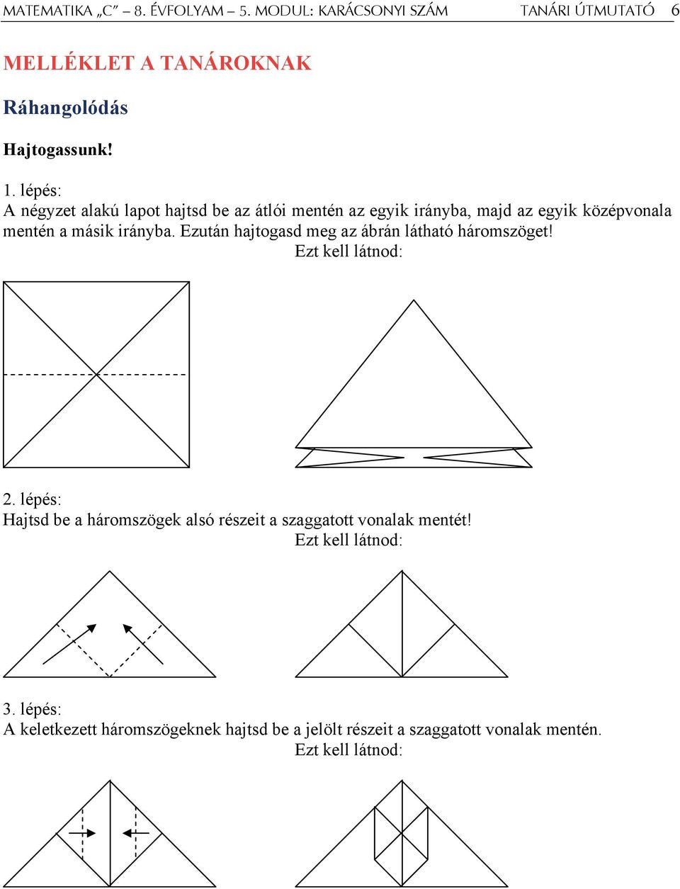 Ezután hajtogasd meg az ábrán látható háromszöget! Ezt kell látnod:.