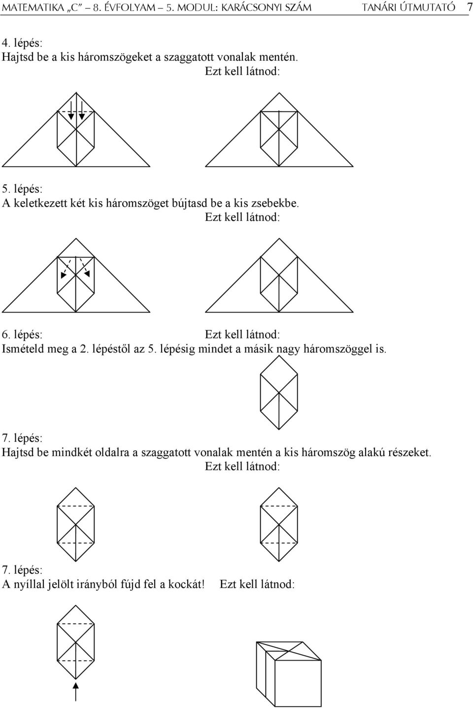 lépés: A keletkezett két kis háromszöget bújtasd be a kis zsebekbe. Ezt kell látnod:. lépés: Ezt kell látnod: Ismételd meg a.