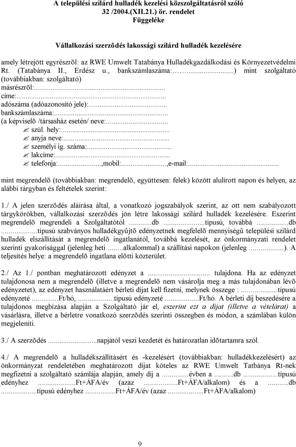 , Erdész u., bankszámlaszáma:...) mint szolgáltató (továbbiakban: szolgáltató) másrészrõl:... címe:... adószáma (adóazonosító jele):... bankszámlaszáma:... (a képviselõ /társasház esetén/ neve:... szül.