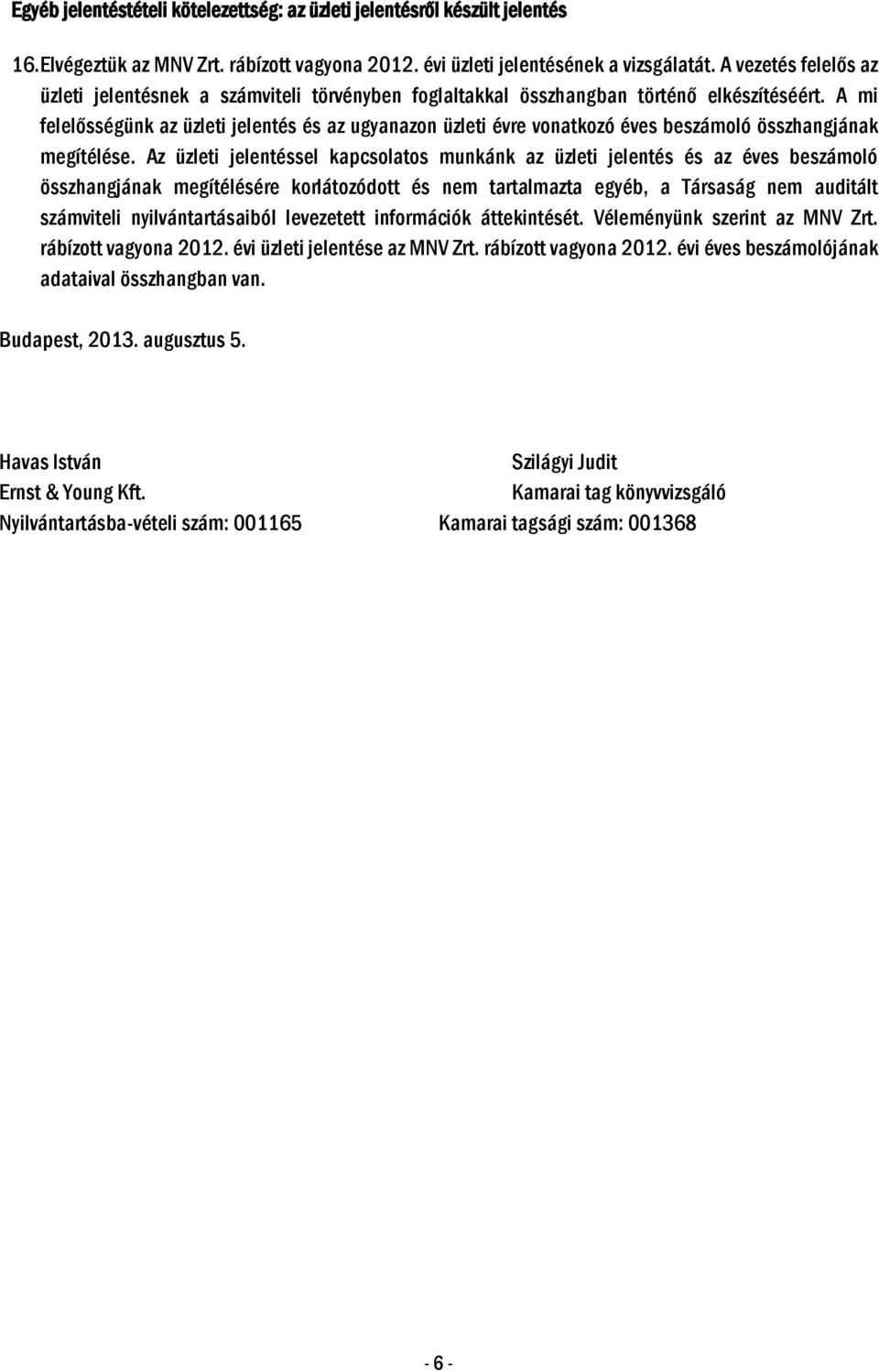 A mi felelősségünk az üzleti jelentés és az ugyanazon üzleti évre vonatkozó éves beszámoló összhangjának megítélése.