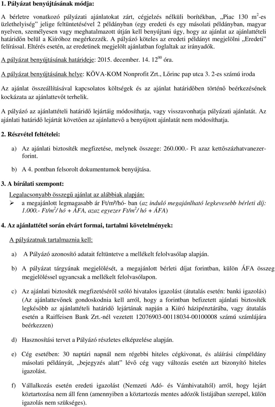 A pályázó köteles az eredeti példányt megjelölni Eredeti felírással. Eltérés esetén, az eredetinek megjelölt ajánlatban foglaltak az irányadók. A pályázat benyújtásának határideje: 2015. december. 14.