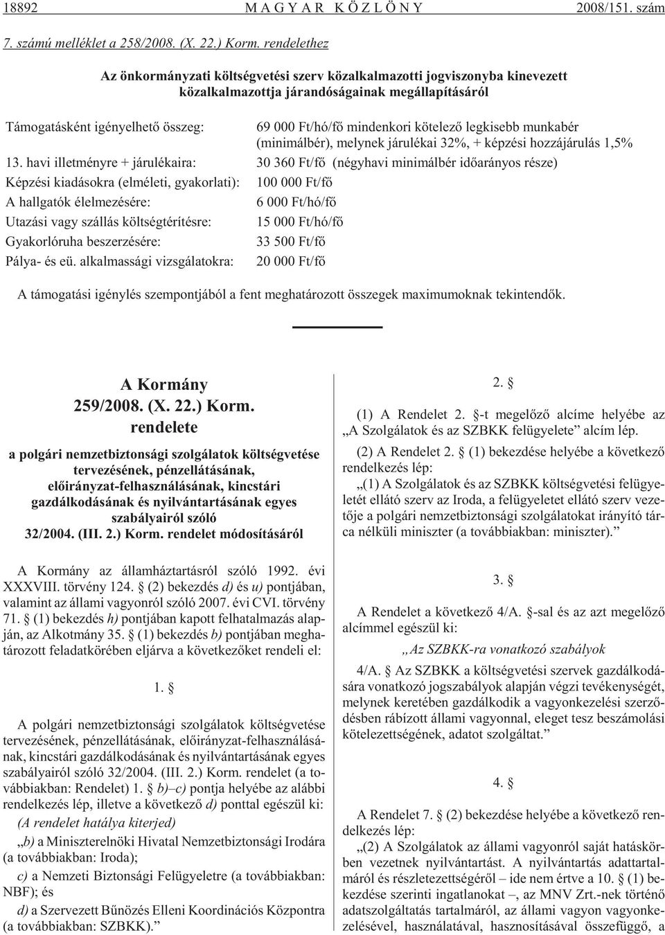 he tõ összeg: 69 000 Ft/hó/fõ min den ko ri kö te le zõ leg ki sebb mun ka bér (mi ni mál bér), mely nek já ru lé kai 32%, + kép zé si hoz zá já ru lás 1,5% 13.
