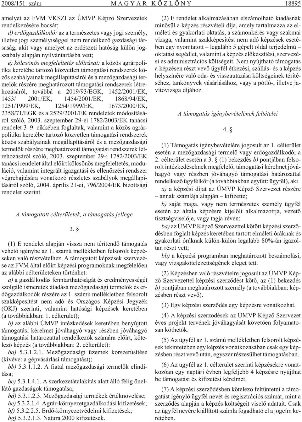 sze mé lyi ség gel nem ren del ke zõ gaz da sá gi tár - sa ság, akit vagy ame lyet az er dé sze ti ha tó ság kü lön jog - sza bály alap ján nyil ván tar tás ba vett; e) köl csö nös meg fe lel te tés