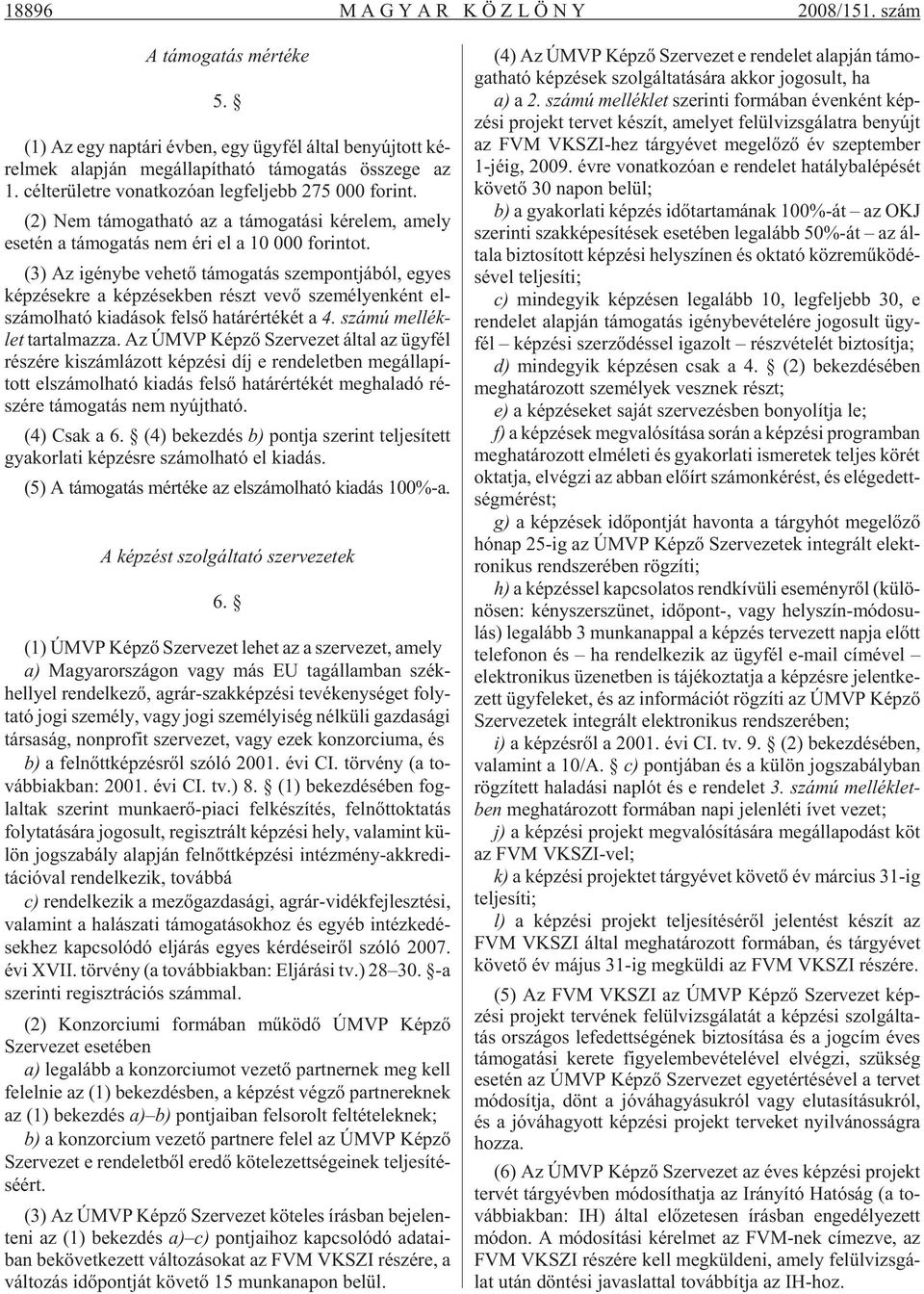 (2) Nem tá mo gat ha tó az a tá mo ga tá si ké re lem, amely ese tén a tá mo ga tás nem éri el a 10 000 fo rin tot.
