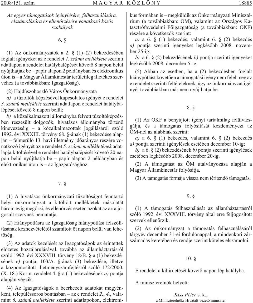 szá mú mel lék le te sze rin ti adat la pon a ren de let ha tály ba lé pé sét kö ve tõ 8 na pon be lül nyújt hat ják be pa pír ala pon 2 pél dány ban és elekt ro ni kus úton is a Ma gyar Ál lam kincs