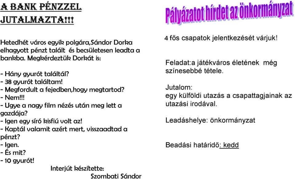 !! - Ugye a nagy film nézés után meg lett a gazdája? - Igen egy síró kisfiú volt az! - Kaptál valamit azért mert, visszaadtad a pénzt? - Igen. - És mit?