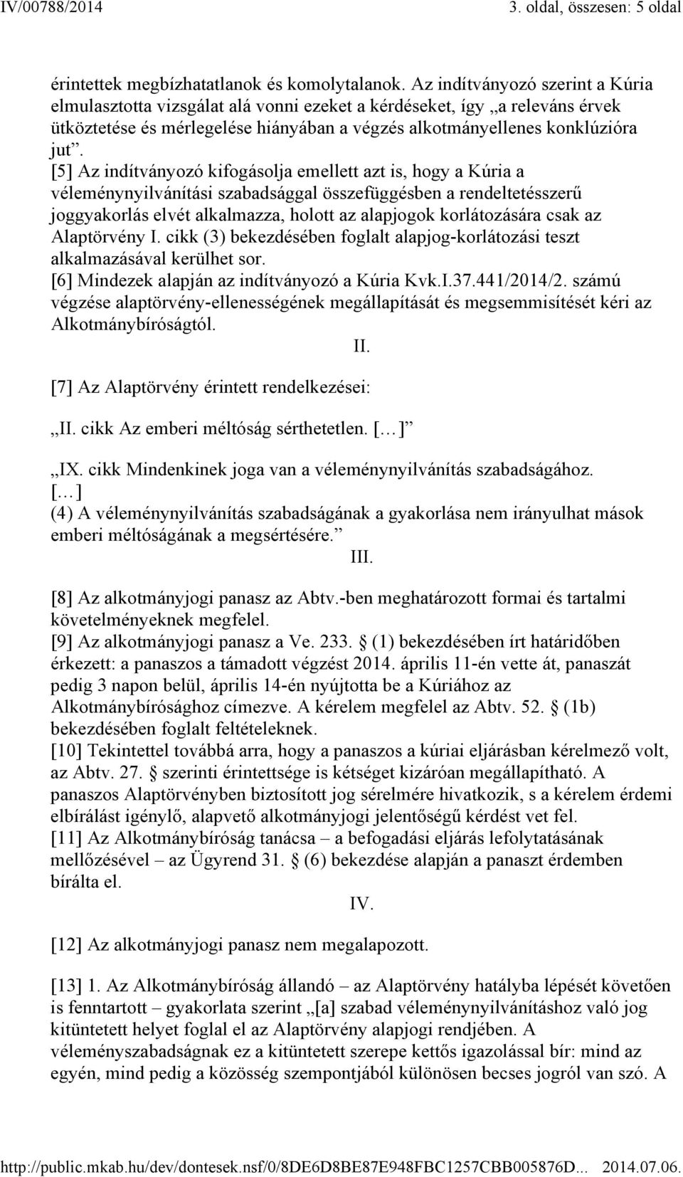 [5] Az indítványozó kifogásolja emellett azt is, hogy a Kúria a véleménynyilvánítási szabadsággal összefüggésben a rendeltetésszerű joggyakorlás elvét alkalmazza, holott az alapjogok korlátozására