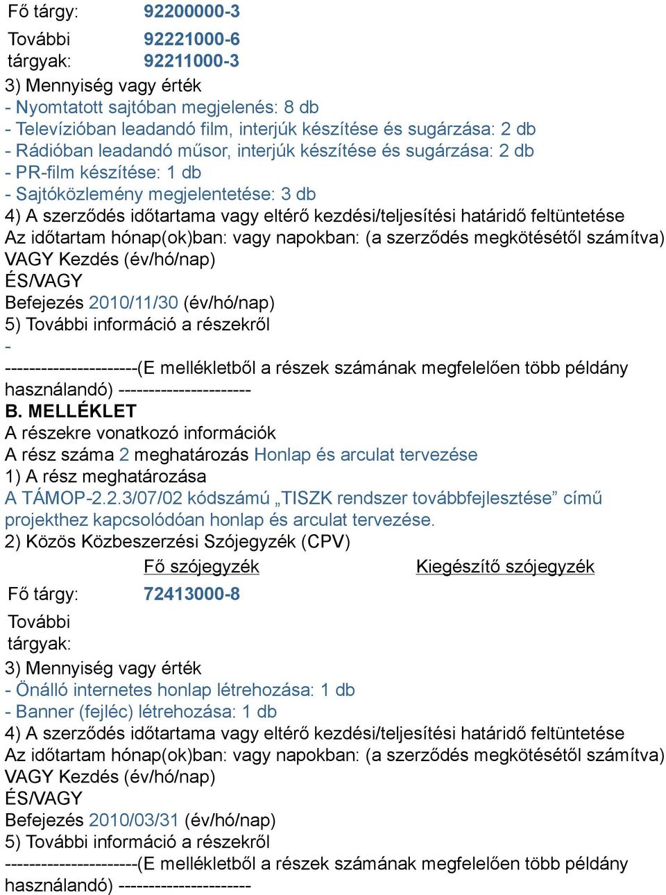 feltüntetése Az időtartam hónap(ok)ban: vagy napokban: (a szerződés megkötésétől számítva) VAGY Kezdés (év/hó/nap) ÉS/VAGY Befejezés 2010/11/30 (év/hó/nap) 5) További információ a részekről -