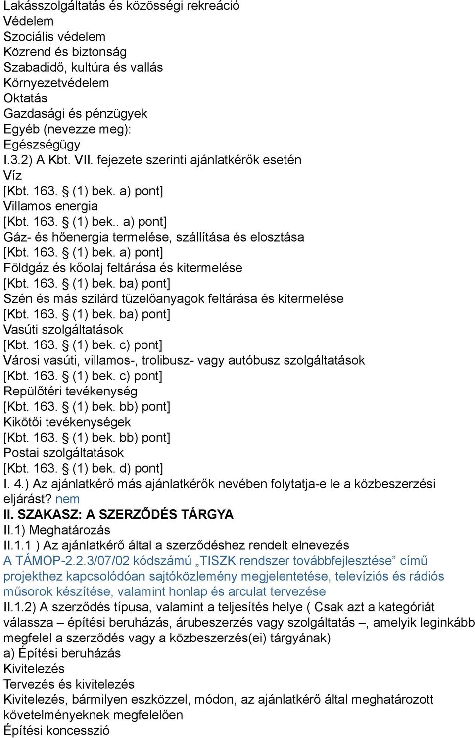 163. (1) bek. ba) pont] Szén és más szilárd tüzelőanyagok feltárása és kitermelése [Kbt. 163. (1) bek. ba) pont] Vasúti szolgáltatások [Kbt. 163. (1) bek. c) pont] Városi vasúti, villamos-, trolibusz- vagy autóbusz szolgáltatások [Kbt.