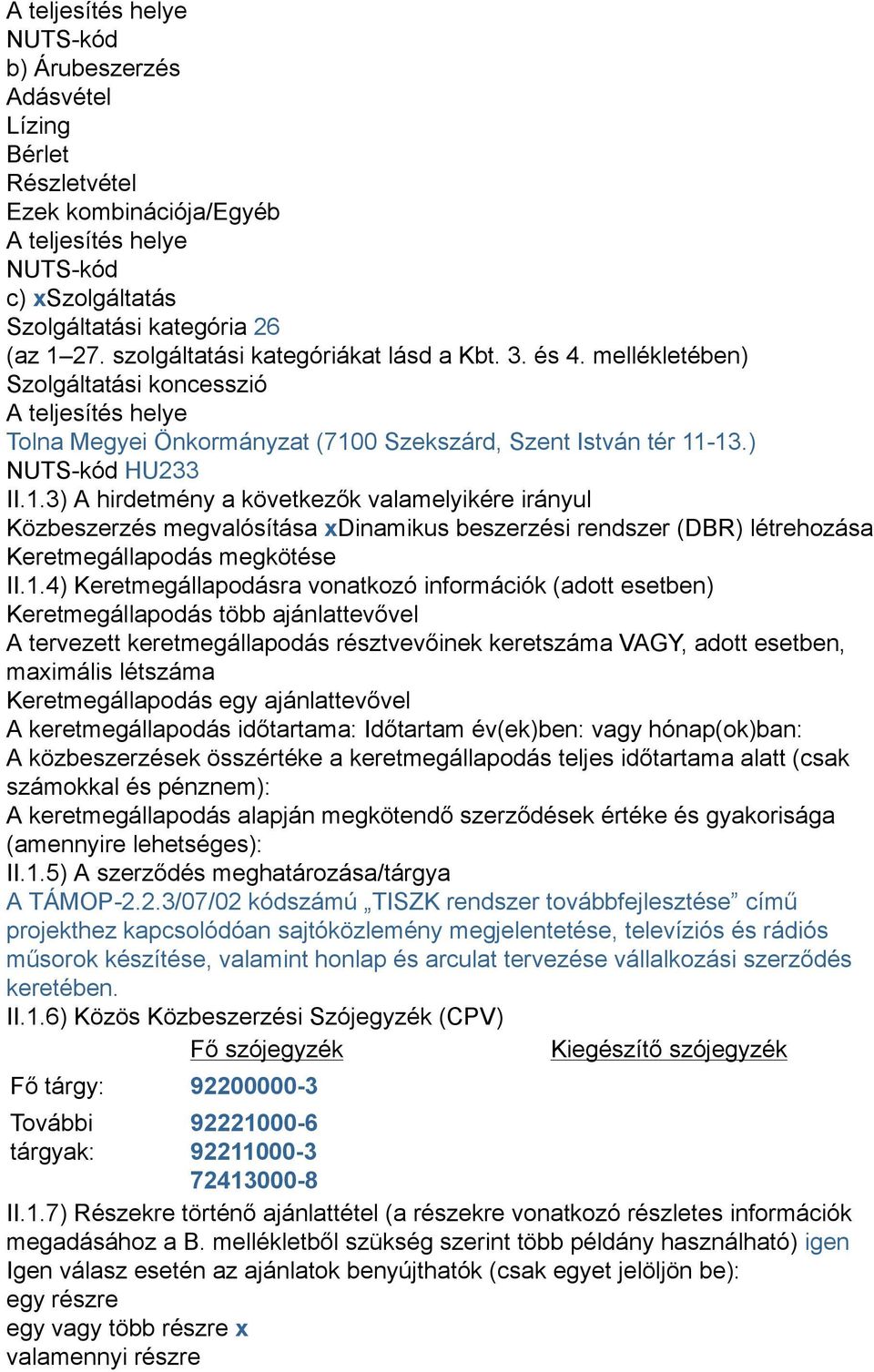 0 Szekszárd, Szent István tér 11-13.) NUTS-kód HU233 II.1.3) A hirdetmény a következők valamelyikére irányul Közbeszerzés megvalósítása xdinamikus beszerzési rendszer (DBR) létrehozása Keretmegállapodás megkötése II.