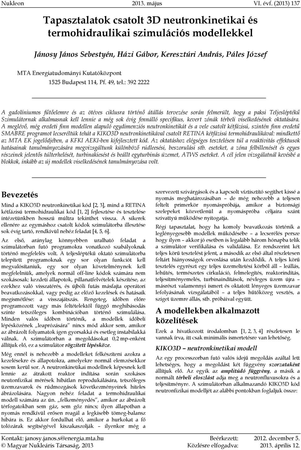 : 392 2222 A gadolíniumos fűtőelemre és az ötéves ciklusra történő átállás tervezése során felmerült, hogy a paksi Teljesléptékű Szimulátornak alkalmasnak kell lennie a még sok évig fennálló