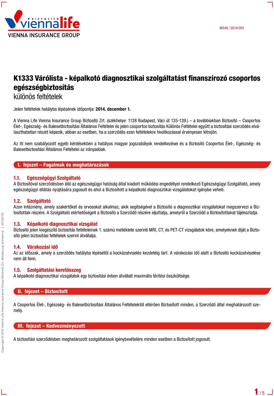 ) a továbbiakban Biztosító Csoportos Élet-, Egészség- és Balesetbiztosítási Általános Feltételei és jelen csoportos biztosítás Különös Feltételei együtt a biztosítási szerződés elválaszthatatlan