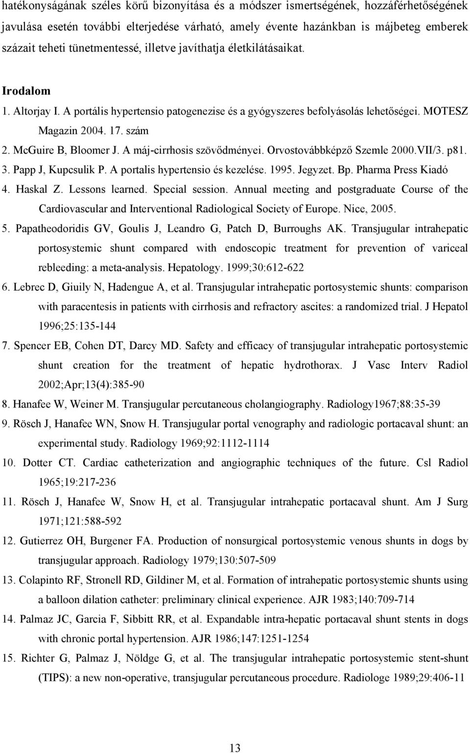 McGuire B, Bloomer J. A máj-cirrhosis szövődményei. Orvostovábbképző Szemle 2000.VII/3. p81. 3. Papp J, Kupcsulik P. A portalis hypertensio és kezelése. 1995. Jegyzet. Bp. Pharma Press Kiadó 4.