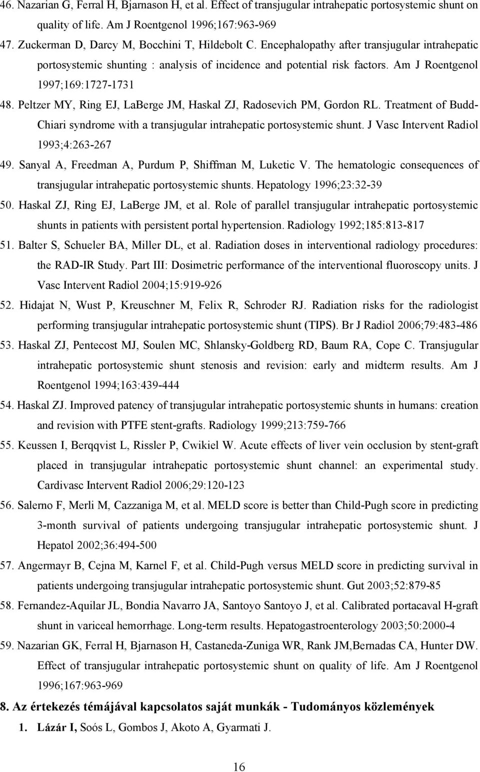 Am J Roentgenol 1997;169:1727-1731 48. Peltzer MY, Ring EJ, LaBerge JM, Haskal ZJ, Radosevich PM, Gordon RL. Treatment of Budd- Chiari syndrome with a transjugular intrahepatic portosystemic shunt.