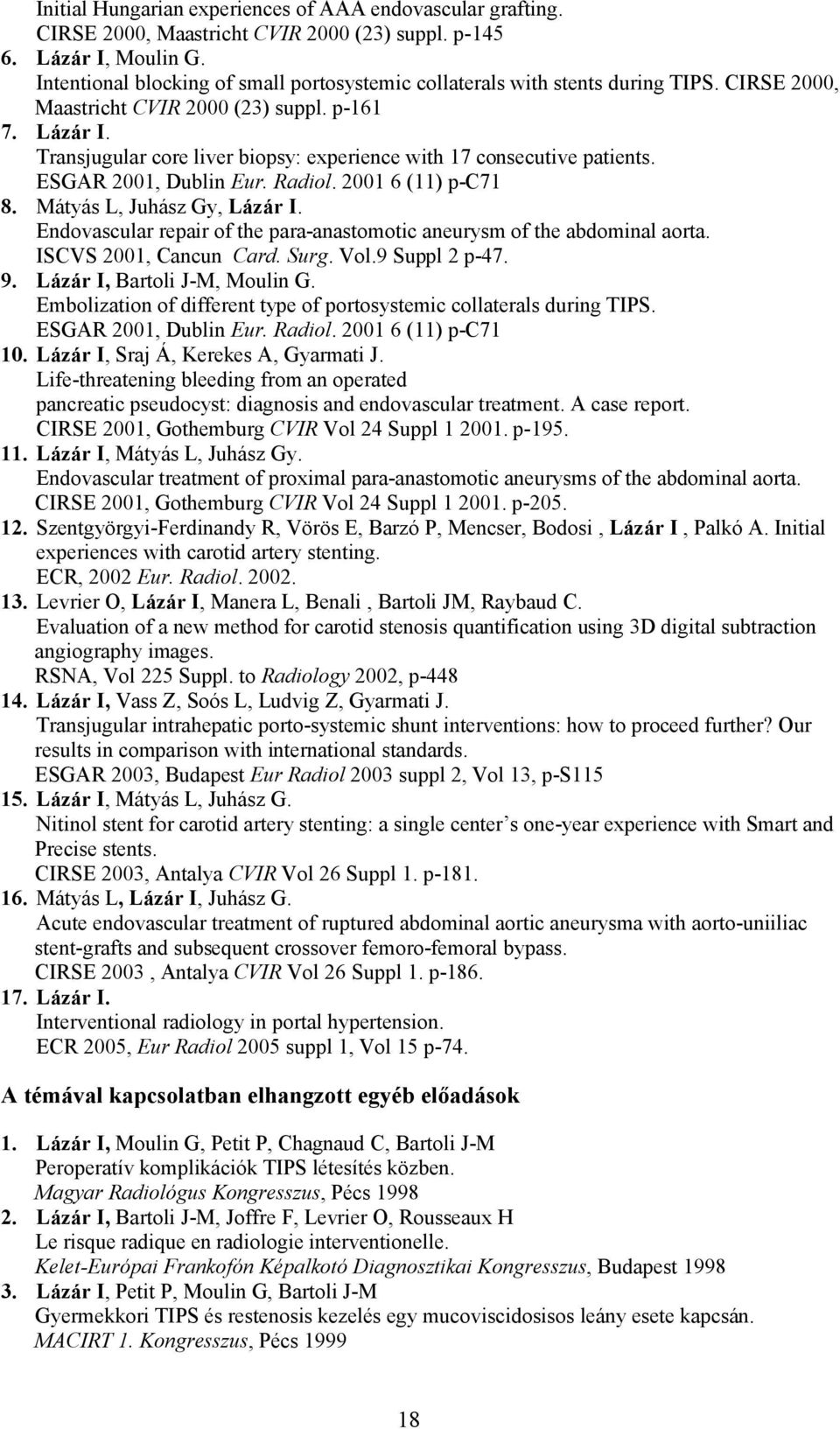 Transjugular core liver biopsy: experience with 17 consecutive patients. ESGAR 2001, Dublin Eur. Radiol. 2001 6 (11) p-c71 8. Mátyás L, Juhász Gy, Lázár I.