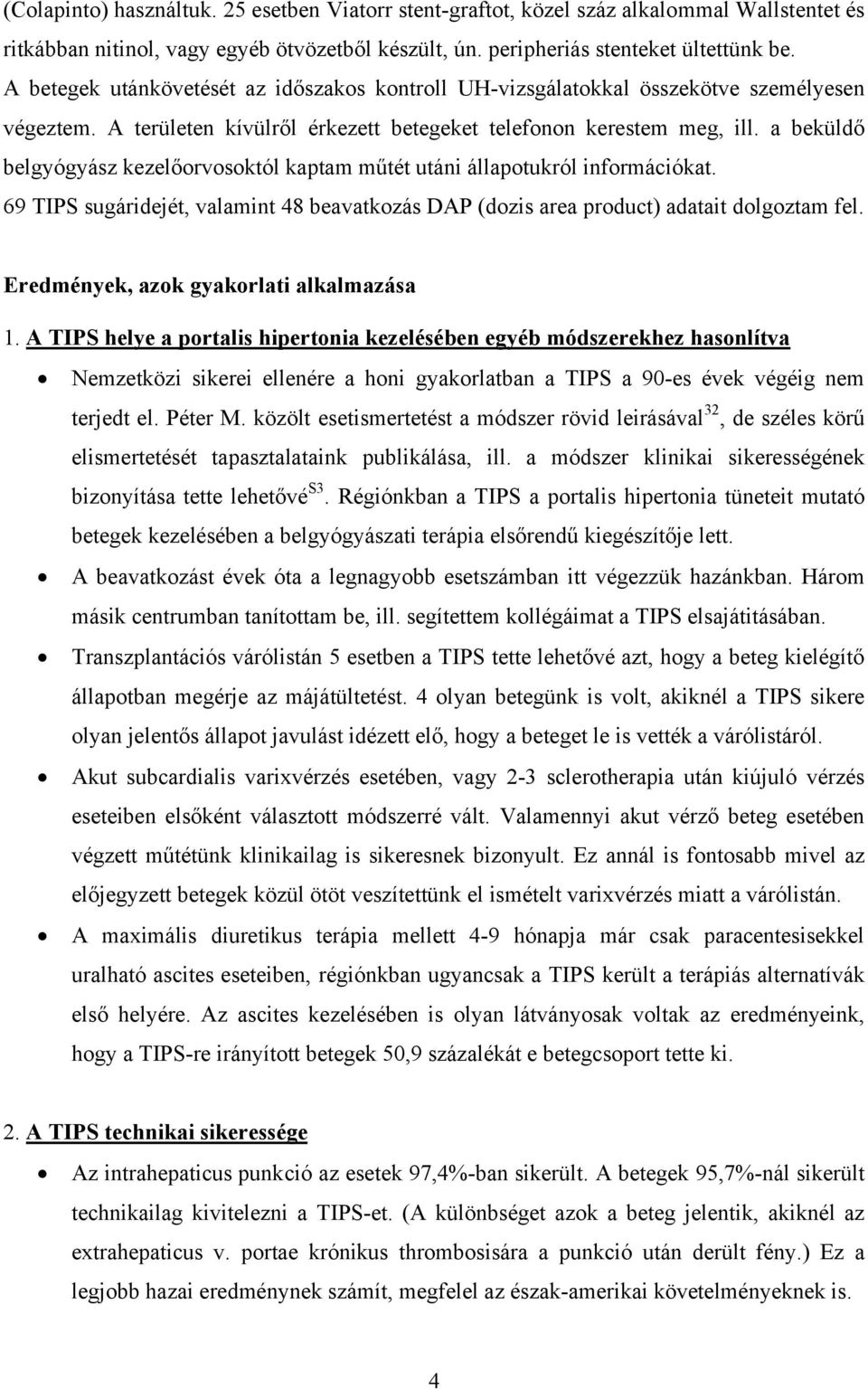 a beküldő belgyógyász kezelőorvosoktól kaptam műtét utáni állapotukról információkat. 69 TIPS sugáridejét, valamint 48 beavatkozás DAP (dozis area product) adatait dolgoztam fel.