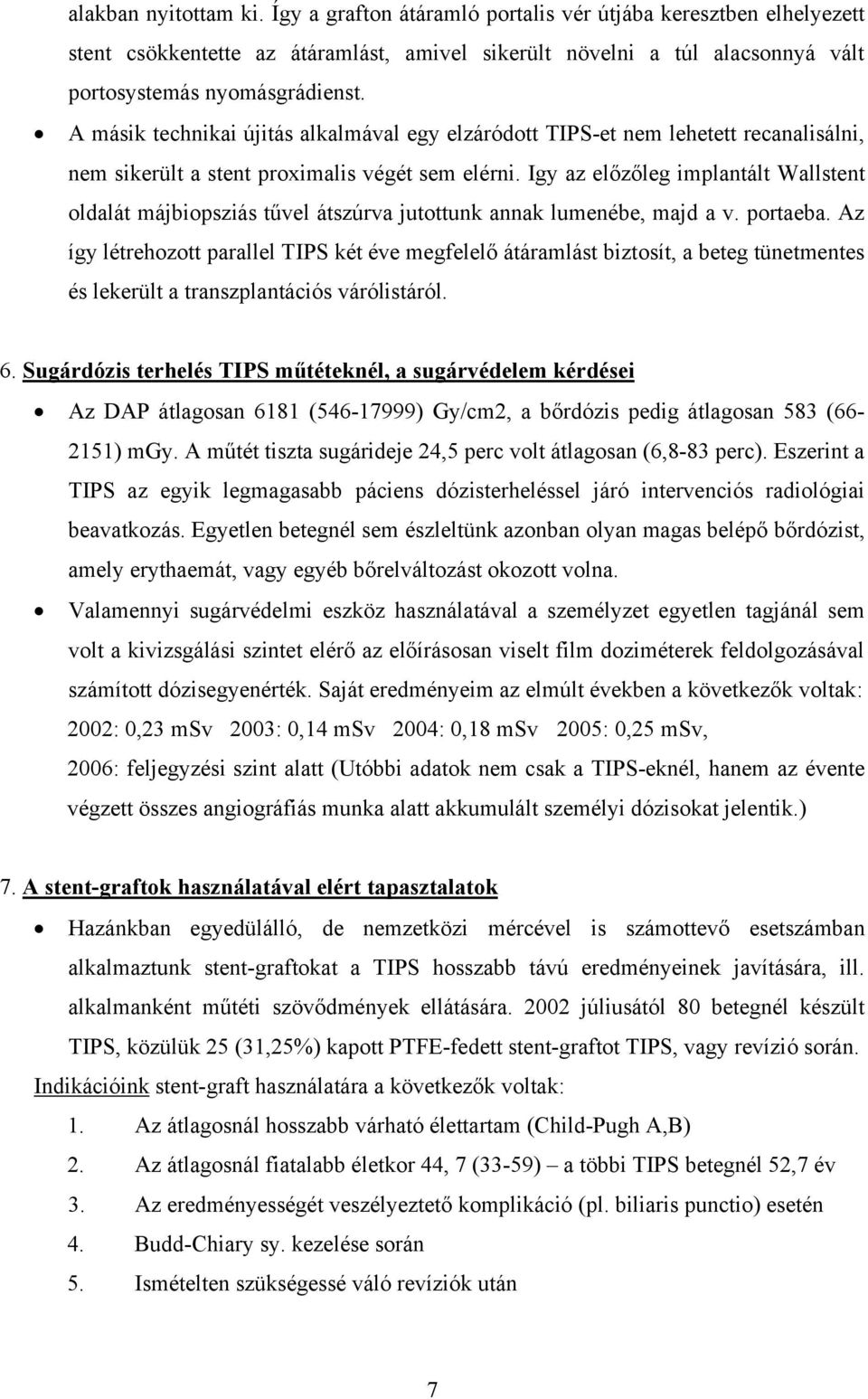 Igy az előzőleg implantált Wallstent oldalát májbiopsziás tűvel átszúrva jutottunk annak lumenébe, majd a v. portaeba.