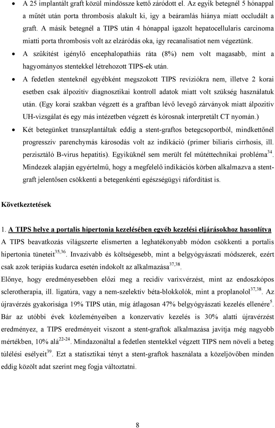 A szűkítést igénylő encephalopathiás ráta (8%) nem volt magasabb, mint a hagyományos stentekkel létrehozott TIPS-ek után.