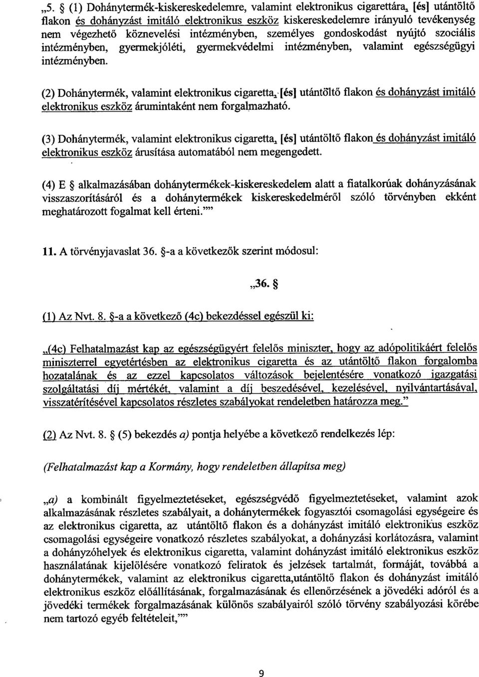 (2)Dohánytermék, valamint elektronikus cigaretta1 [és] utántöltő flakon és dohányzást ímitáló elektronikus eszköz árumintaként nem forgalmazható.