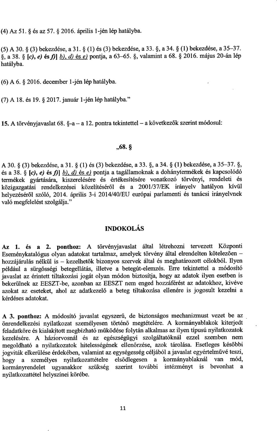 pontra tekintettel a következők szerint módosul : 68. A 30. (3) bekezdése, a 31. (1) és (3) bekezdése, a 33., a 34. (1) bekezdése, a 35 37., és a 38.