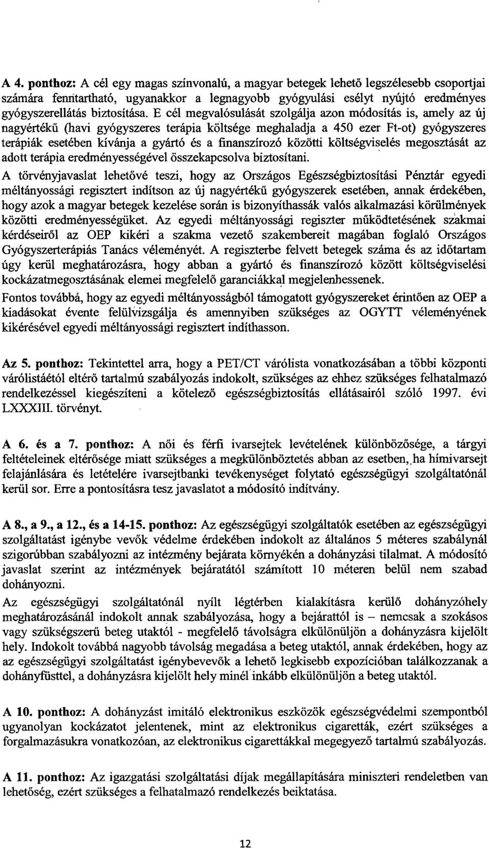 E cél megvalósulását szolgálja azon módosítás is, amely az új nagyértékű (havi gyógyszeres terápia költsége meghaladja a 450 ezer Ft-ot) gyógyszere s terápiák esetében kívánja a gyártó és a