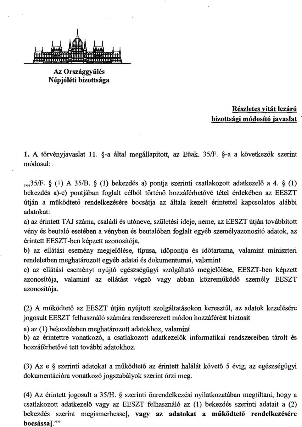 (1 ) bekezdés a)-c) pontjában foglalt célból történ ő hozzáférhetővé tétel érdekében az EESZT útján a m űködtető rendelkezésére bocsátja az általa kezelt érintettel kapcsolatos alább i adatokat : a)