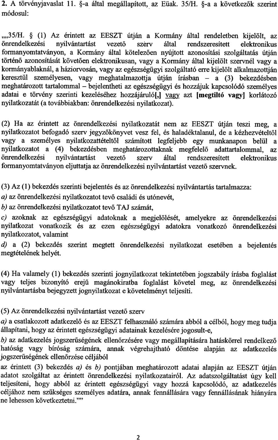 nyújtott azonosítási szolgáltatás útján történő azonosítását követ ően elektronikusan, vagy a Kormány által kijelölt szervnél vagy a kormányablaknál, a háziorvosán, vagy az egészségügyi szolgáltató