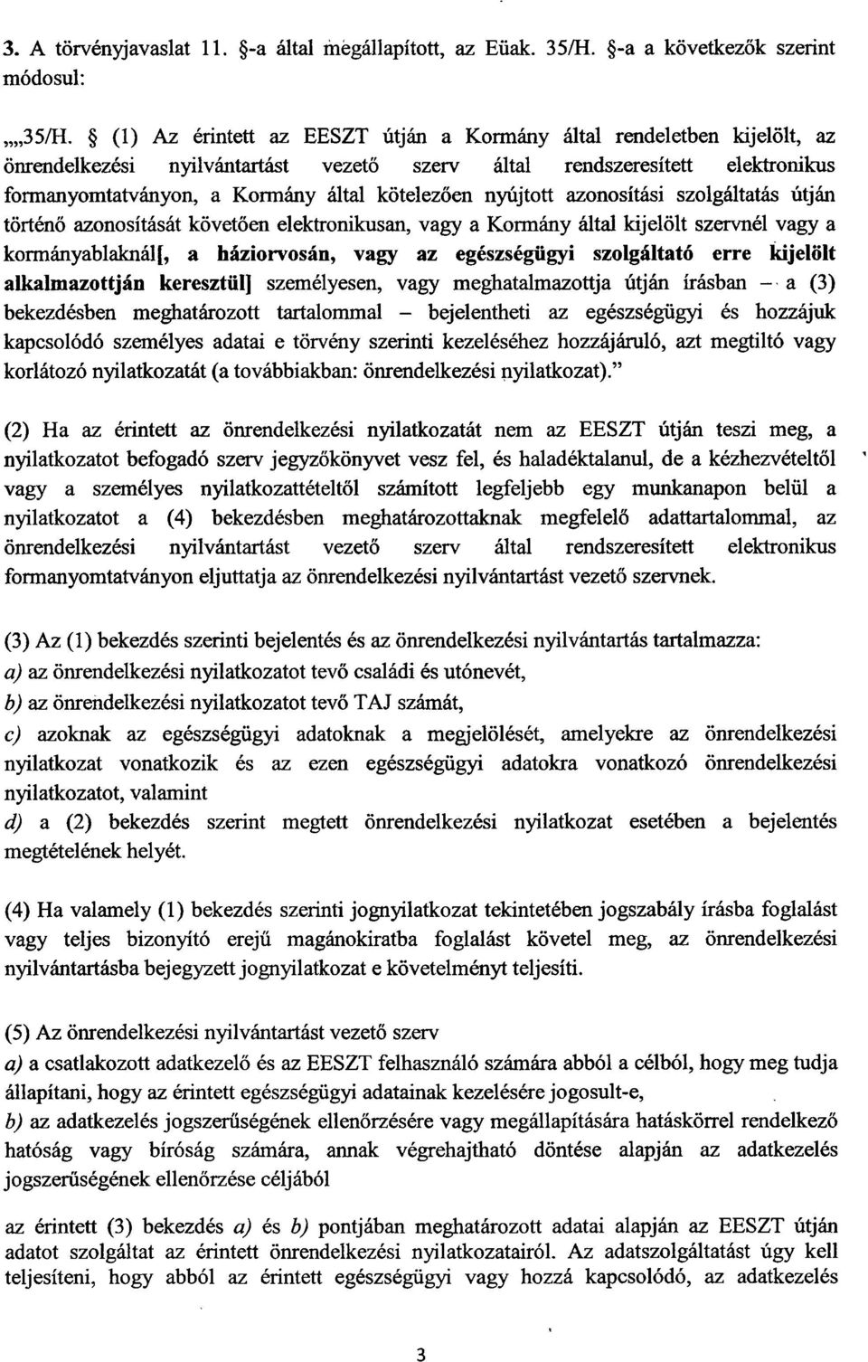 nyújtott azonosítási szolgáltatás útján történő azonosítását követően elektronikusan, vagy a Kormány által kijelölt szervnél vagy a kormányablaknál[, a háziorvosán, vagy az egészségügyi szolgáltató