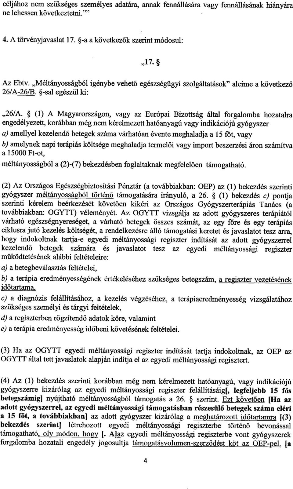 (1) A Magyarországon, vagy az Európai Bizottság által forgalomba hozatalr a engedélyezett, korábban még nem kérelmezett hatóanyagú vagy indikációjú gyógysze r a) amellyel kezelend ő betegek száma