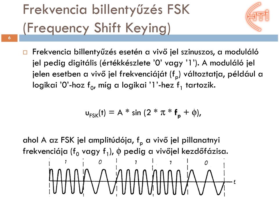 A moduláló jel jelen esetben a vivő jel frekvenciáját (f p ) változtatja, például a logikai 0 -hozf 0, míg a
