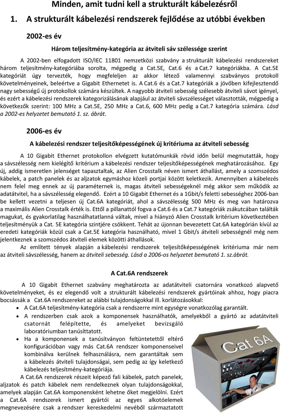 strukturált kábelezési rendszereket három teljesítmény kategóriába sorolta, mégpedig a Cat.5E, Cat.6 és a Cat.7 kategóriákba. A Cat.