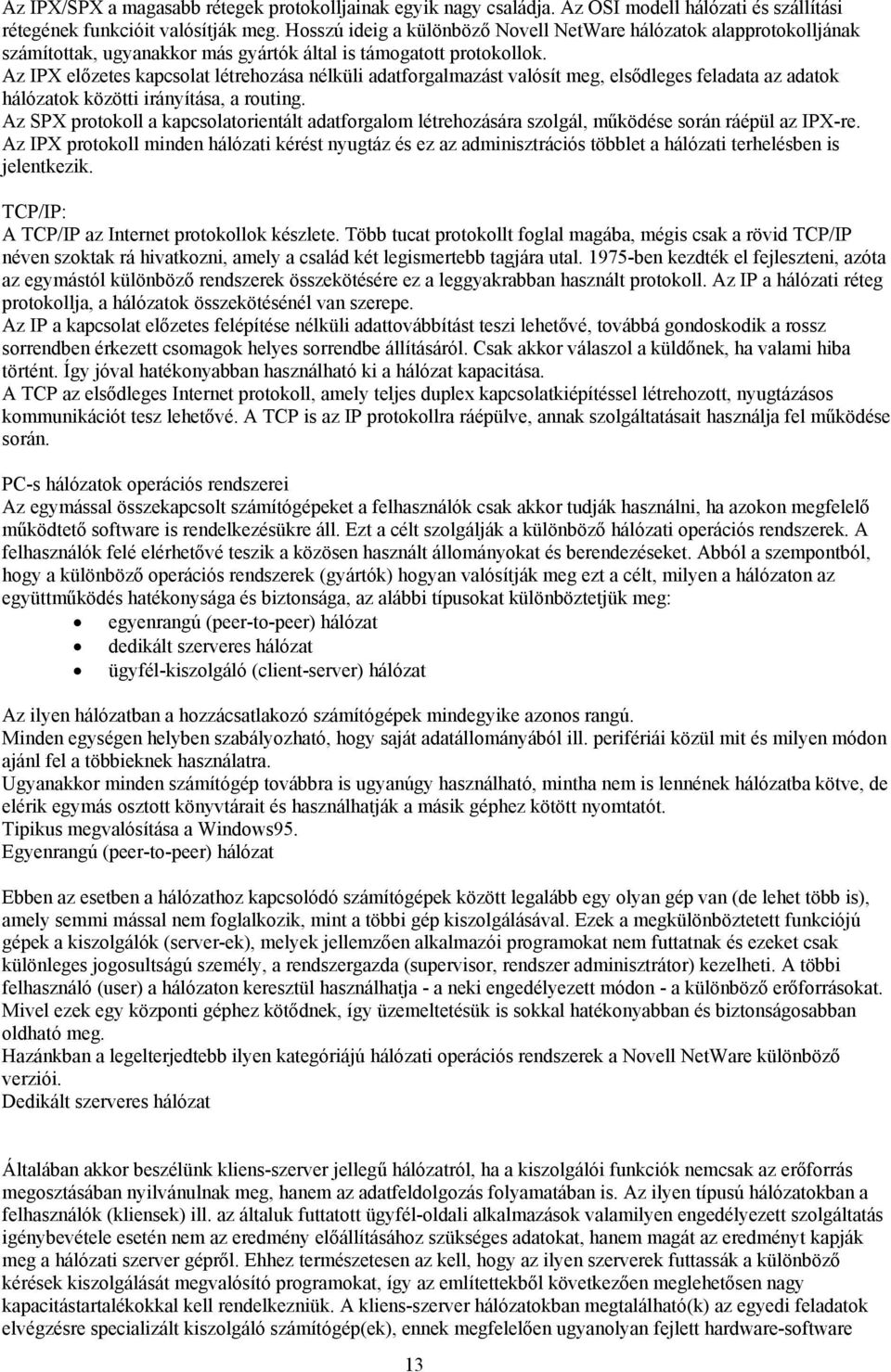 Az IPX előzetes kapcsolat létrehozása nélküli adatforgalmazást valósít meg, elsődleges feladata az adatok hálózatok közötti irányítása, a routing.