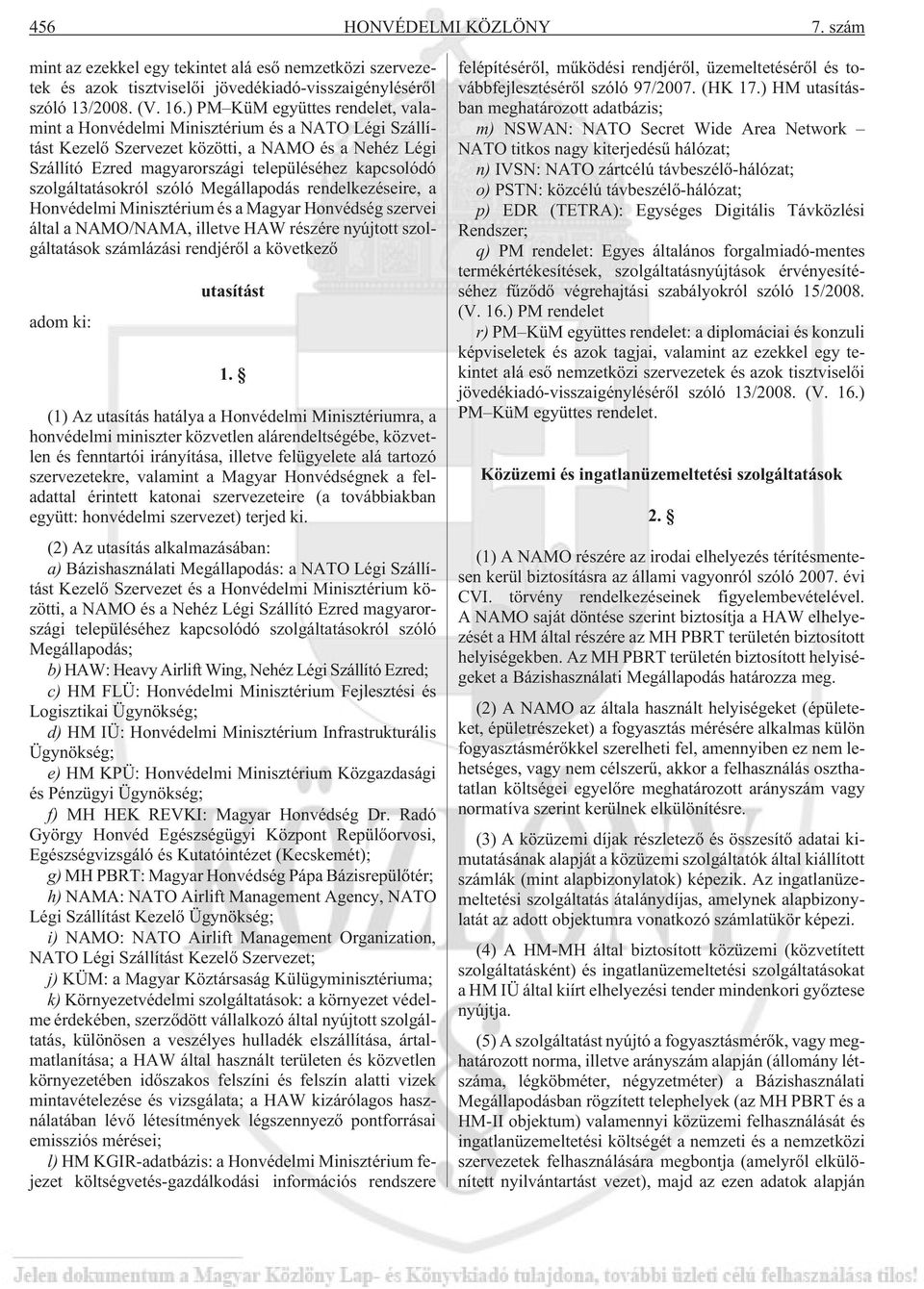 szolgáltatásokról szóló Megállapodás rendelkezéseire, a Honvédelmi Minisztérium és a Magyar Honvédség szervei által a NAMO/NAMA, illetve HAW részére nyújtott szolgáltatások számlázási rendjérõl a