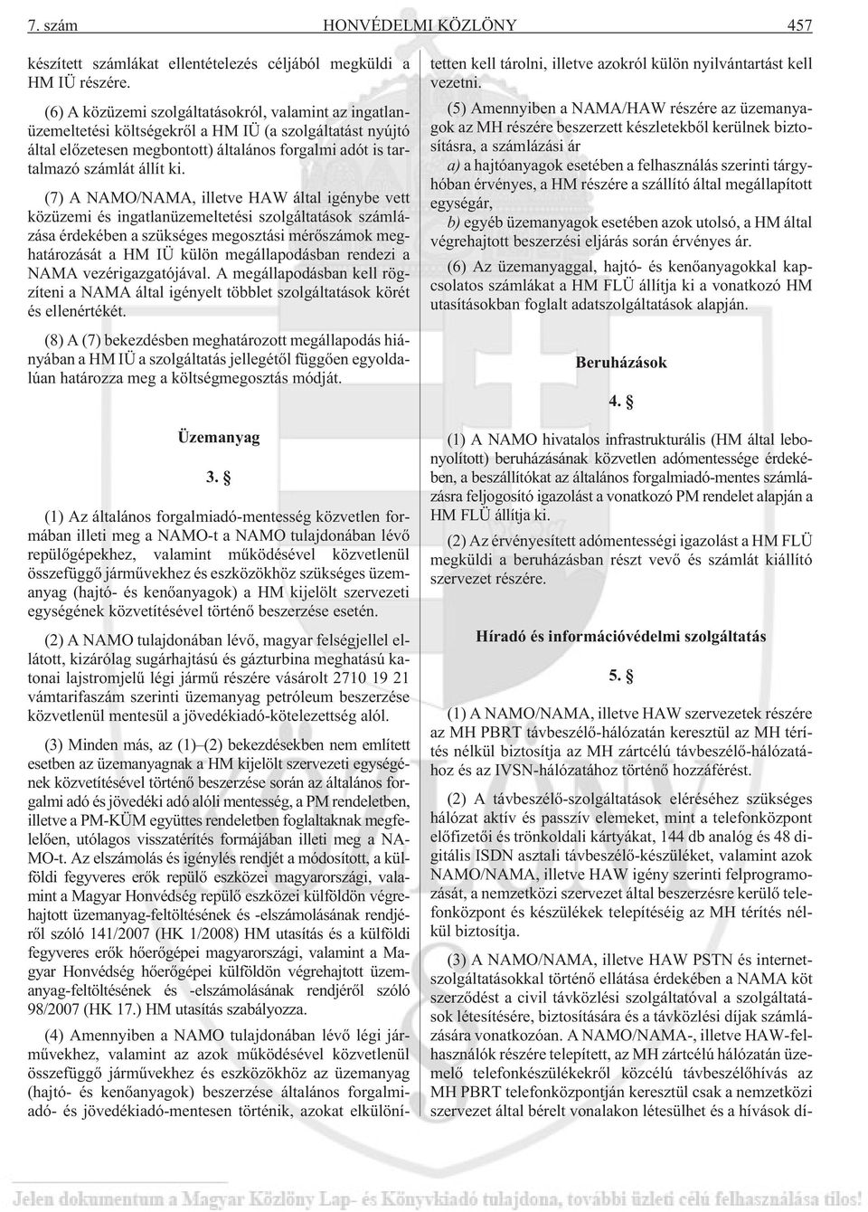 (7) A NAMO/NAMA, illetve HAW által igénybe vett közüzemi és ingatlanüzemeltetési szolgáltatások számlázása érdekében a szükséges megosztási mérõszámok meghatározását a HM IÜ külön megállapodásban