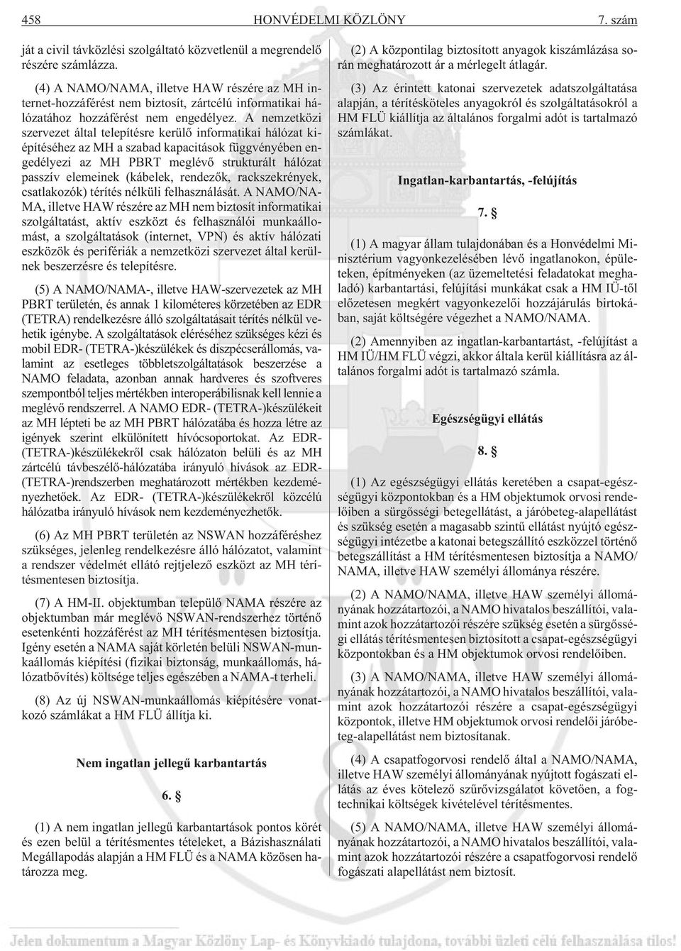 A nemzetközi szervezet által telepítésre kerülõ informatikai hálózat kiépítéséhez az MH a szabad kapacitások függvényében engedélyezi az MH PBRT meglévõ strukturált hálózat passzív elemeinek
