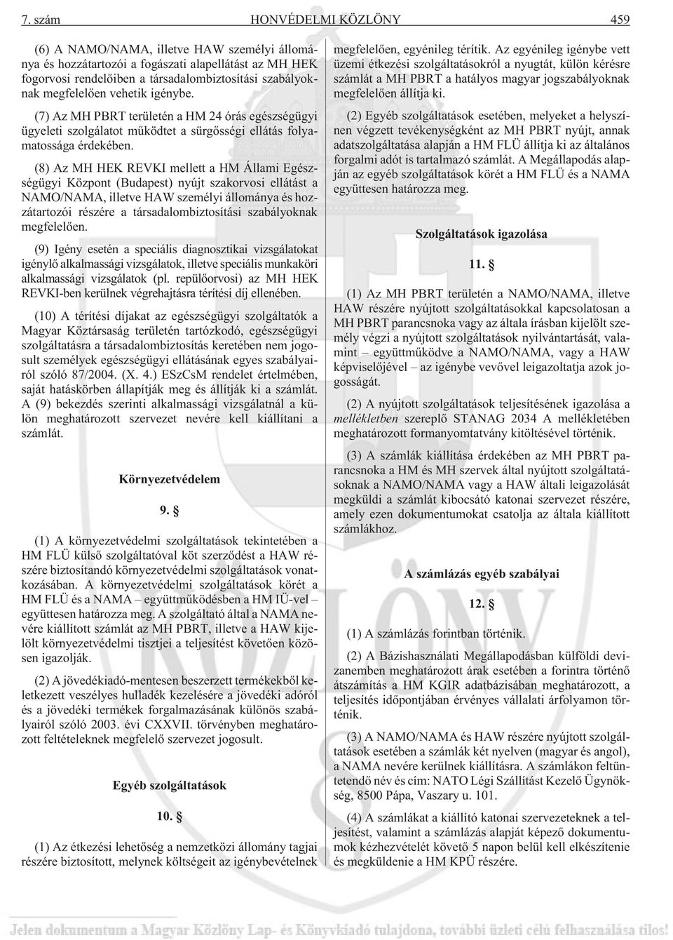 (8) Az MH HEK REVKI mellett a HM Állami Egészségügyi Központ (Budapest) nyújt szakorvosi ellátást a NAMO/NAMA, illetve HAW személyi állománya és hozzátartozói részére a társadalombiztosítási