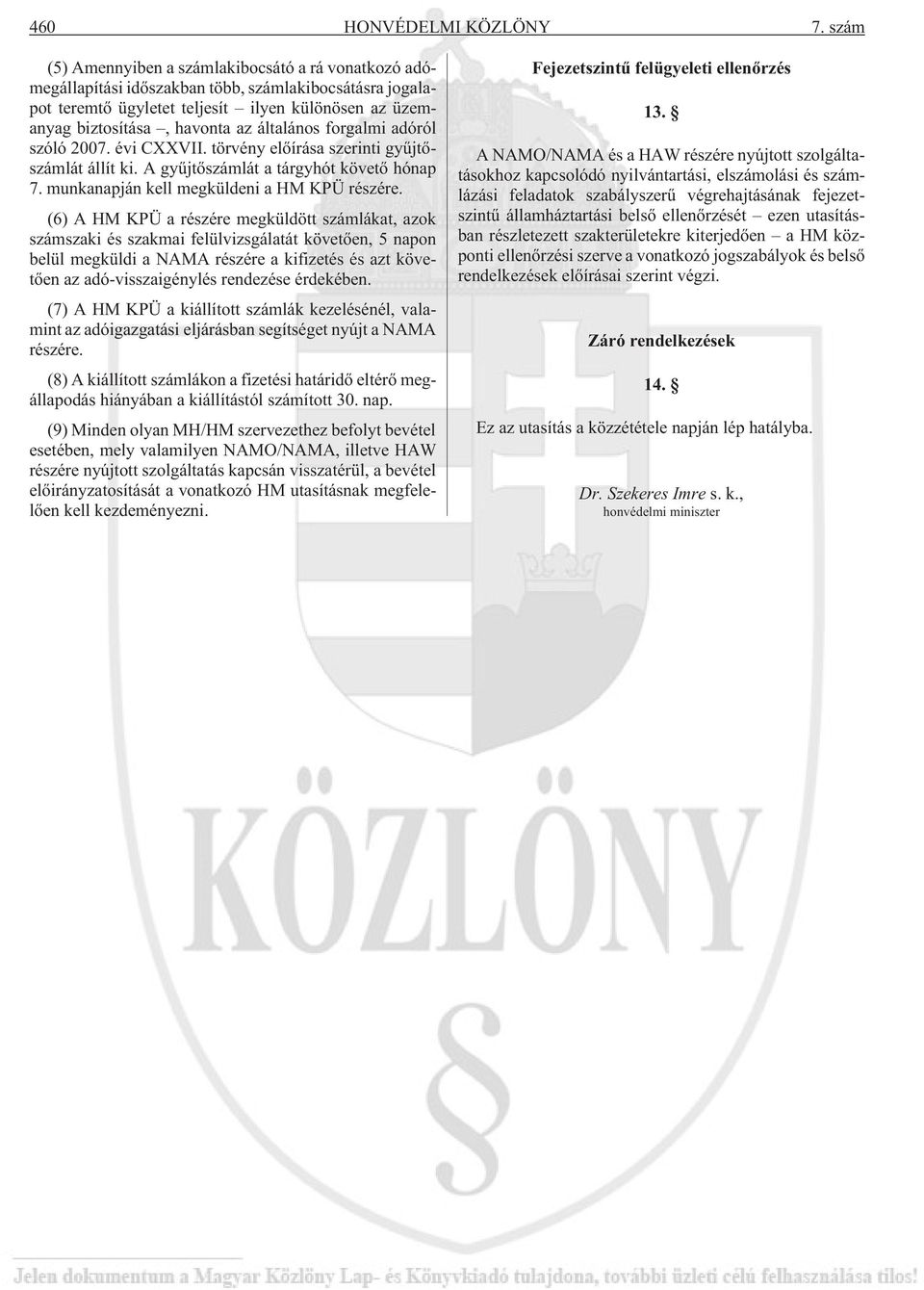 általános forgalmi adóról szóló 2007. évi CXXVII. törvény elõírása szerinti gyûjtõszámlát állít ki. A gyûjtõszámlát a tárgyhót követõ hónap 7. munkanapján kell megküldeni a HM KPÜ részére.