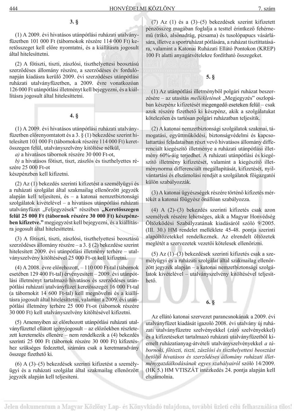 (2) A fõtiszti, tiszti, zászlósi, tiszthelyettesi beosztású szerzõdéses állomány részére, a szerzõdéses év fordulónapján kiadásra kerülõ 2009.