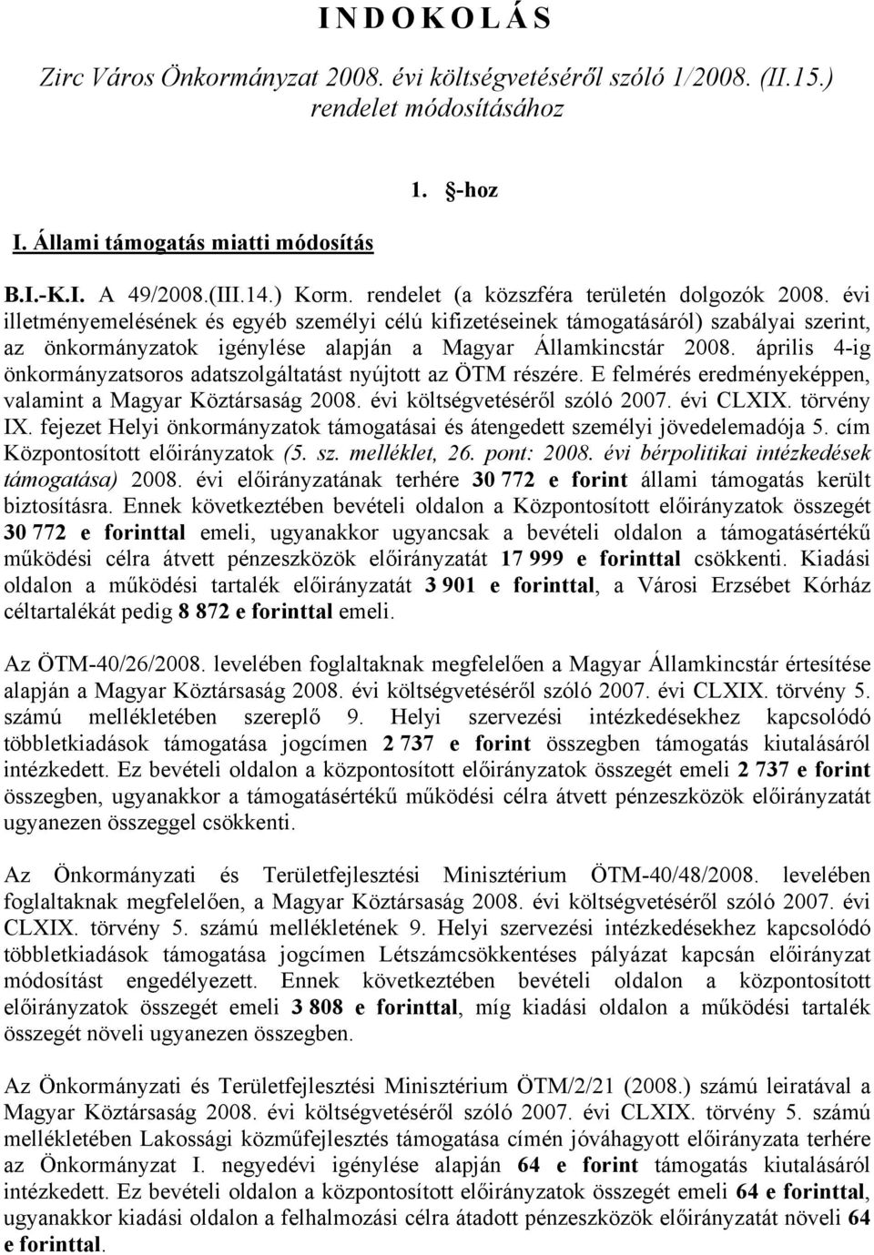 évi illetményemelésének és egyéb személyi célú kifizetéseinek támogatásáról) szabályai szerint, az önkormányzatok igénylése alapján a Magyar Államkincstár 2008.