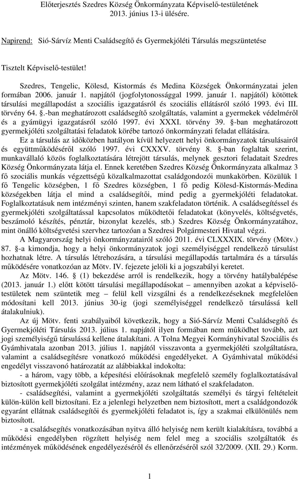 január 1. napjától (jogfolytonossággal 1999. január 1. napjától) kötöttek társulási megállapodást a szociális igazgatásról és szociális ellátásról szóló 1993. évi III. törvény 64.