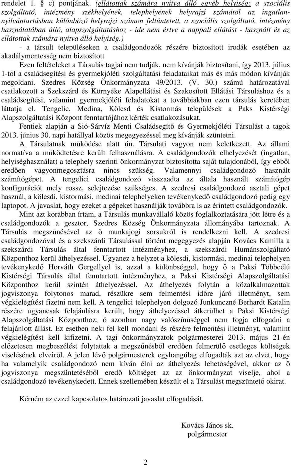 a szociális szolgáltató, intézmény használatában álló, alapszolgáltatáshoz - ide nem értve a nappali ellátást - használt és az ellátottak számára nyitva álló helyiség.