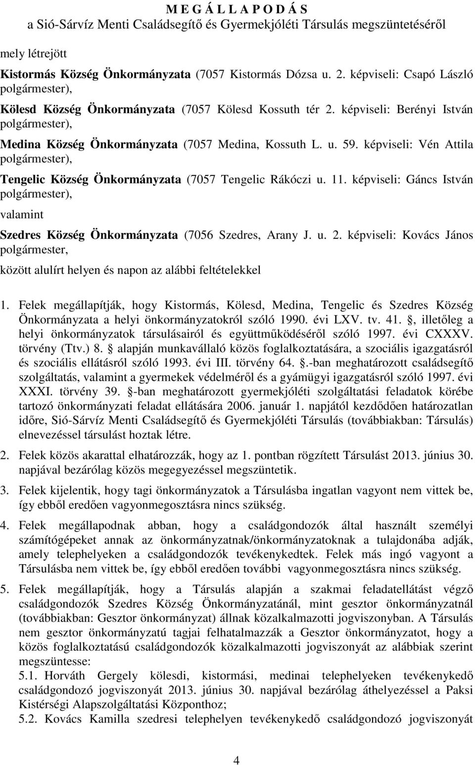 képviseli: Vén Attila Tengelic Község Önkormányzata (7057 Tengelic Rákóczi u. 11. képviseli: Gáncs István valamint Szedres Község Önkormányzata (7056 Szedres, Arany J. u. 2.