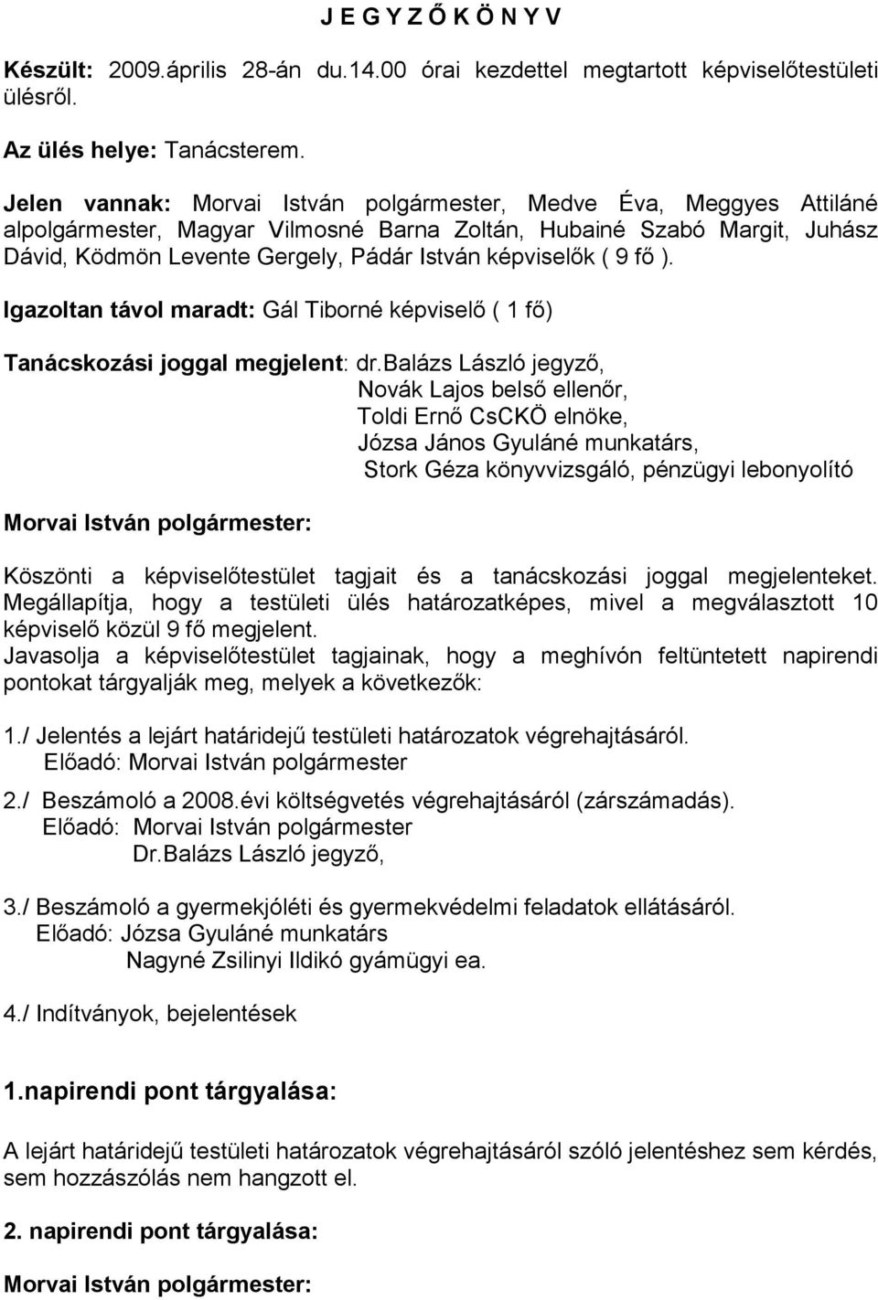 ( 9 fő ). Igazoltan távol maradt: Gál Tiborné képviselő ( 1 fő) Tanácskozási joggal megjelent: dr.