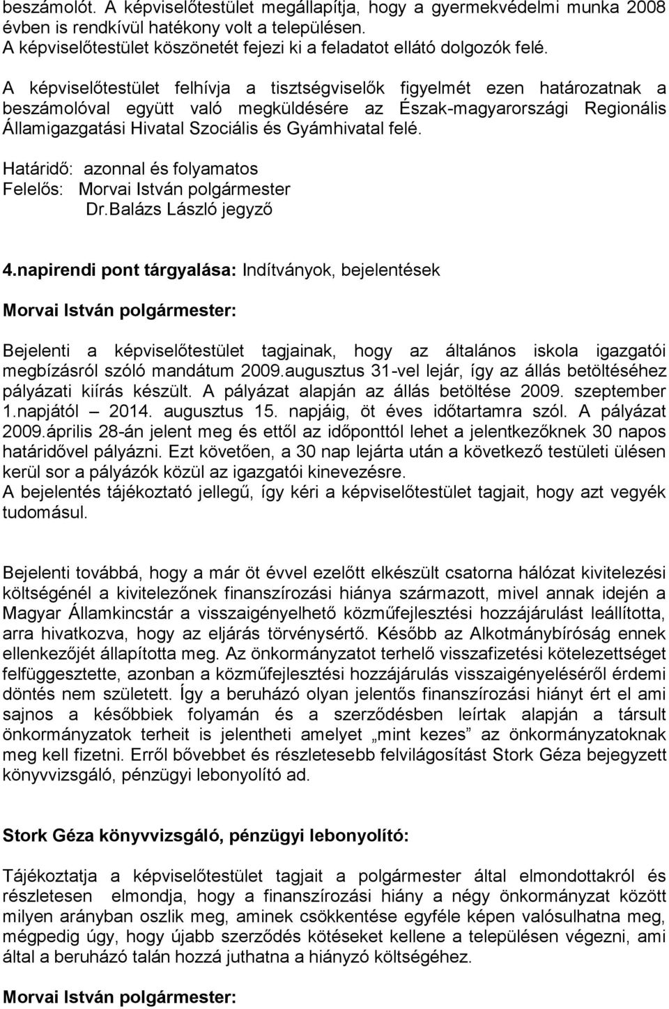 A képviselőtestület felhívja a tisztségviselők figyelmét ezen határozatnak a beszámolóval együtt való megküldésére az Észak-magyarországi Regionális Államigazgatási Hivatal Szociális és Gyámhivatal