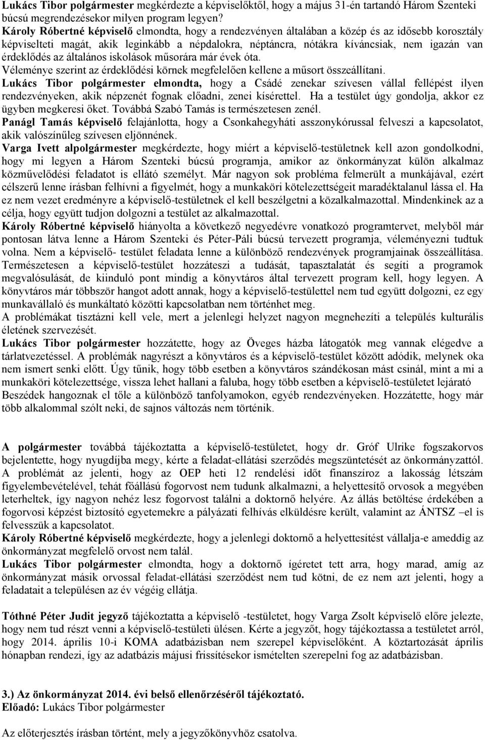 érdeklődés az általános iskolások műsorára már évek óta. Véleménye szerint az érdeklődési körnek megfelelően kellene a műsort összeállítani.