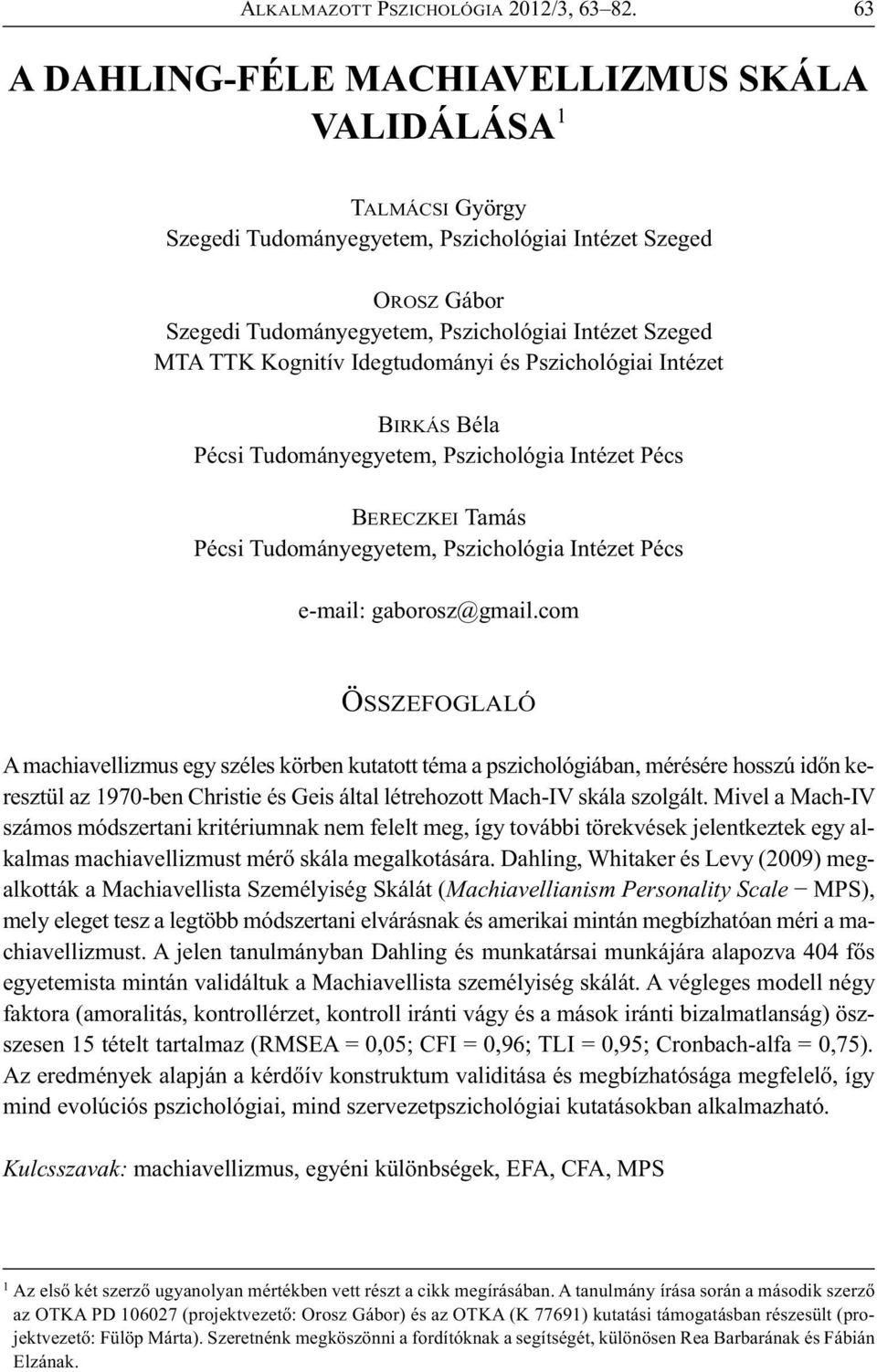 Kognitív Idegtudományi és Pszichológiai Intézet BIRKÁS Béla Pécsi Tudományegyetem, Pszichológia Intézet Pécs BERECZKEI Tamás Pécsi Tudományegyetem, Pszichológia Intézet Pécs e-mail: gaborosz@gmail.