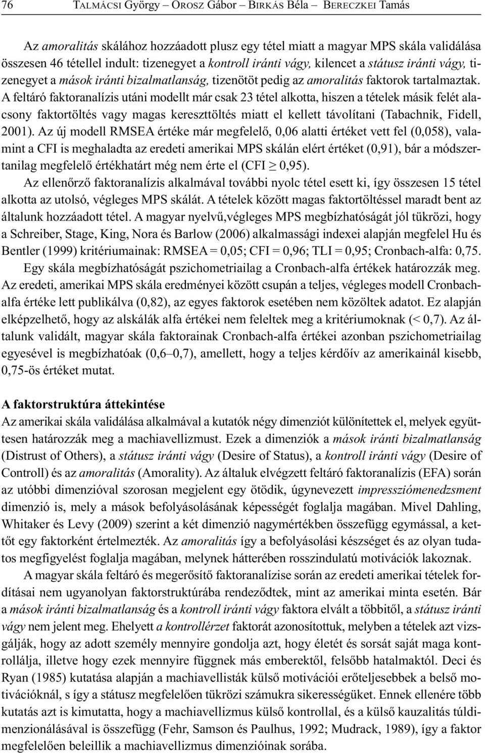 A feltáró faktoranalízis utáni modellt már csak 23 tétel alkotta, hiszen a tételek másik felét alacsony faktortöltés vagy magas kereszttöltés miatt el kellett távolítani (Tabachnik, Fidell, 2001).