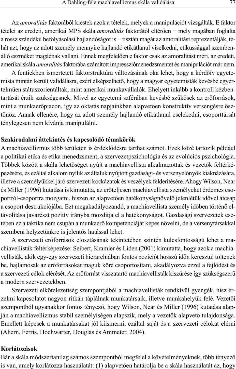 azt, hogy az adott személy mennyire hajlandó etikátlanul viselkedni, etikussággal szembenálló eszméket magáénak vallani.