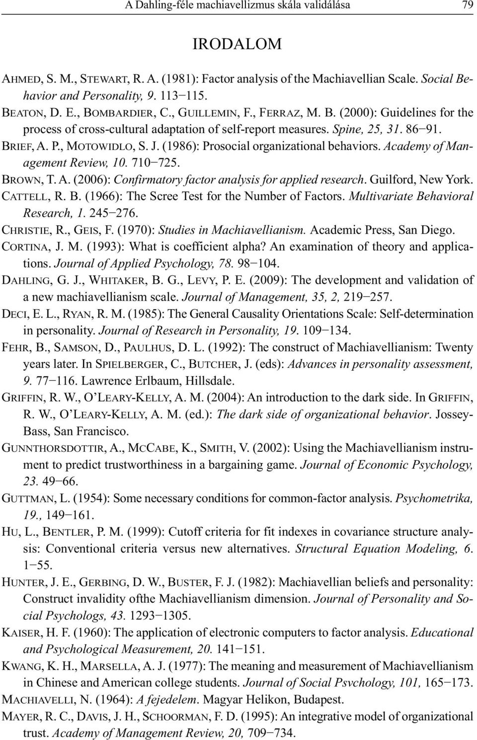 (1986): Prosocial organizational behaviors. Academy of Management Review, 10. 710 725. BROWN, T. A. (2006): Confirmatory factor analysis for applied research. Guilford, New York. CATTELL, R. B. (1966): The Scree Test for the Number of Factors.
