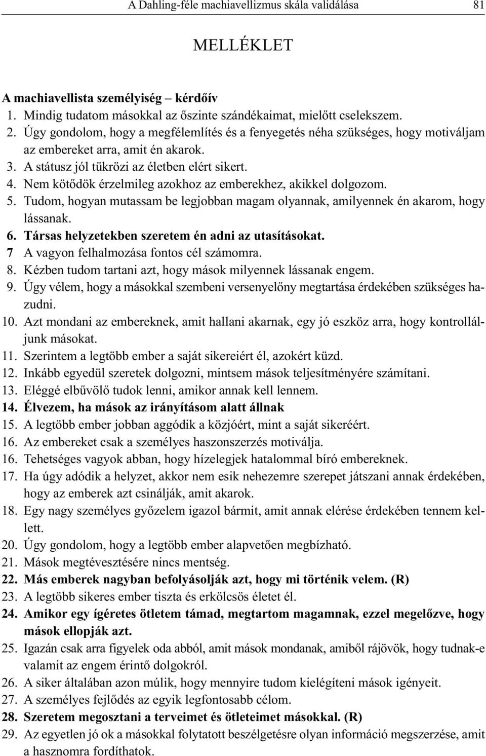 Nem kötődök érzelmileg azokhoz az emberekhez, akikkel dolgozom. 5. Tudom, hogyan mutassam be legjobban magam olyannak, amilyennek én akarom, hogy lássanak. 6.